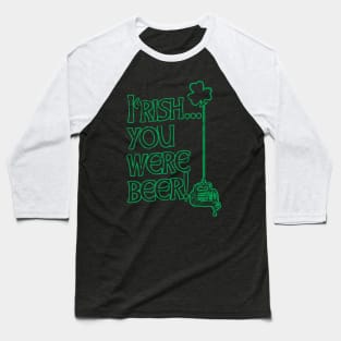 Irish You Were Beer St. Pattys Day Baseball T-Shirt